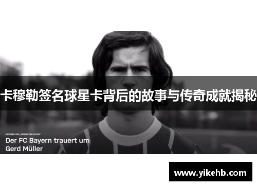 卡穆勒签名球星卡背后的故事与传奇成就揭秘